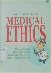 Medical Ethics : manual praktis etika kedokteran untuk mahasiswa,dokter, dan tenaga kesehatan