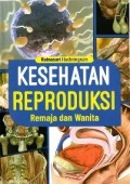 Kesehatan Reproduksi Remaja dan wanita cet.1
