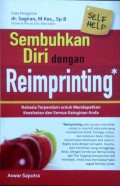 Sembuhkan Diri Dengan Reimprinting : Rahasia terpendam untuk mendapatkan kesehatan dan semua keinginan anda