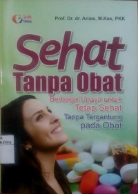 Sehat Tanpa Obat : Berbagai upaya untuk tetap sehat tanpa tergantung pada obat