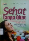 Sehat Tanpa Obat : Berbagai upaya untuk tetap sehat tanpa tergantung pada obat